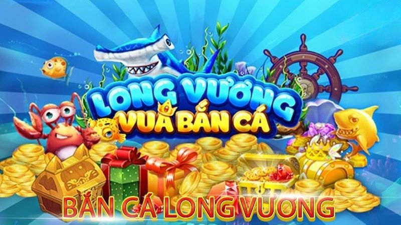 Bắn cá Long Vương - Siêu phẩm game bắn cá top đầu 2025
